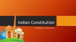 Indian Constitution
Presented by Kanzol Eman
 