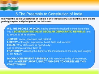 5.The Preamble to Constitution of India.
The Preamble to the Constitution of India is a brief introductory statement that ...