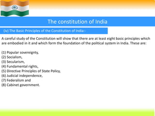 21 
The constitution of India 
(iv) The Basic Principles of the Constitution of India:- 
A careful study of the Constituti...