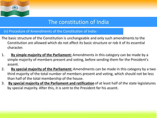 22 
The constitution of India 
(v) Procedure of Amendments of the Constitution of India:- 
The basic structure of the Cons...
