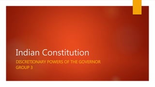 Indian Constitution
DISCRETIONARY POWERS OF THE GOVERNOR
GROUP 3
 
