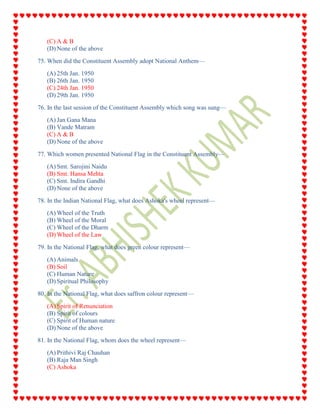 (C) A & B
(D) None of the above
75. When did the Constituent Assembly adopt National Anthem—
(A) 25th Jan. 1950
(B) 26th Jan. 1950
(C) 24th Jan. 1950
(D) 29th Jan. 1950
76. In the last session of the Constituent Assembly which song was sung—
(A) Jan Gana Mana
(B) Vande Matram
(C) A & B
(D) None of the above
77. Which women presented National Flag in the Constituent Assembly—
(A) Smt. Sarojini Naidu
(B) Smt. Hansa Mehta
(C) Smt. Indira Gandhi
(D) None of the above
78. In the Indian National Flag, what does Ashoka's wheel represent—
(A) Wheel of the Truth
(B) Wheel of the Moral
(C) Wheel of the Dharm
(D) Wheel of the Law
79. In the National Flag, what does green colour represent—
(A) Animals
(B) Soil
(C) Human Nature
(D) Spiritual Philosophy
80. In the National Flag, what does saffron colour represent—
(A) Spirit of Renunciation
(B) Spirit of colours
(C) Spirit of Human nature
(D) None of the above
81. In the National Flag, whom does the wheel represent—
(A) Prithivi Raj Chauhan
(B) Raja Man Singh
(C) Ashoka
 