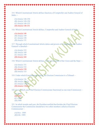 315. Which Constitutional Article defines functions of Comptroller and Auditor General of
India.—
(A) Article 148-150
(B) Article 149-150
(C) Article 148-155
(D) Article 148-151
316. Which Constitutional Article defines, Comptroller and Auditor General of India—
(A) Article 148
(B) Article 149
(C) Article 150
(D) Article 151
317. Through which Constitutional Article duties and powers of `Comptroller and Auditor
General' is detailed—
(A) Article 153
(B) Article 149
(C) Article 199
(D) Article 168
318. Which Constitutional Article defines `Form of Accounts of the Union and the State.'—
(A) Article 151
(B) Article 152
(C) Article 150
(D) Article 153
319. Under which Constitutional Article, the Election Commission is a Tribunal—
(A) Article 136
(B) Article 136(3)
(C) Article 136(2)
(D) Article 136(1)
320. Up to which year Chief Election Commissioner functioned as one-man Commission—
(A) 1988
(B) 1989
(C) 1987
(D) 1986
321. In which months and year, the President notified that besides the Chief Election
Commisioner the Commission should have two other members called as Election
Commissioner—
(A) Nov. 1989
(B) Feb. 1989
 