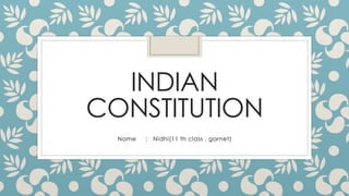 INDIAN
CONSTITUTION
Name : Nidhi(11 th class , garnet)
 