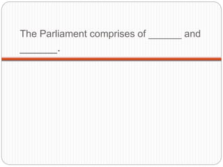 The Parliament comprises of ______ and
______.
 