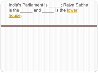 India's Parliament is _____; Rajya Sabha
is the _____ and _____ is the lower
house.
 