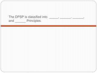 The DPSP is classified into _____, ______, ______,
and ______ Principles.
 