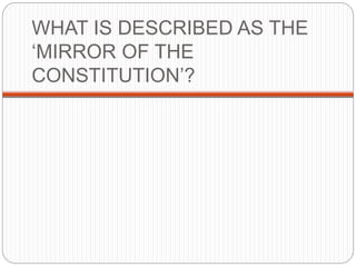 WHAT IS DESCRIBED AS THE
‘MIRROR OF THE
CONSTITUTION’?
 