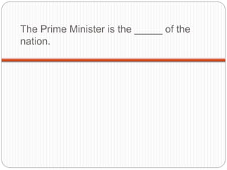 The Prime Minister is the _____ of the
nation.
 