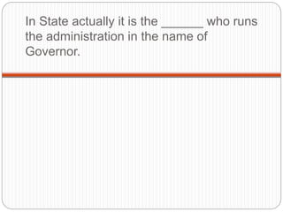 In State actually it is the ______ who runs
the administration in the name of
Governor.
 