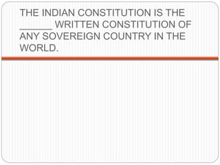 THE INDIAN CONSTITUTION IS THE
______ WRITTEN CONSTITUTION OF
ANY SOVEREIGN COUNTRY IN THE
WORLD.
 