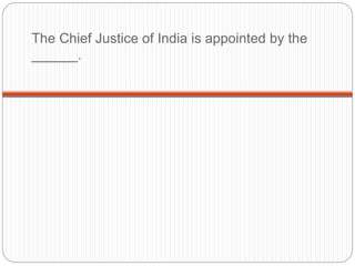 The Chief Justice of India is appointed by the
______.
 