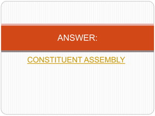 CONSTITUENT ASSEMBLY
ANSWER:
 
