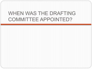 WHEN WAS THE DRAFTING
COMMITTEE APPOINTED?
 