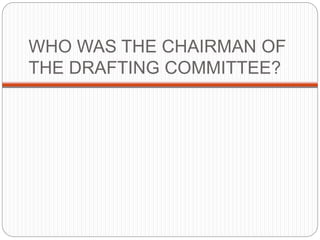 WHO WAS THE CHAIRMAN OF
THE DRAFTING COMMITTEE?
 