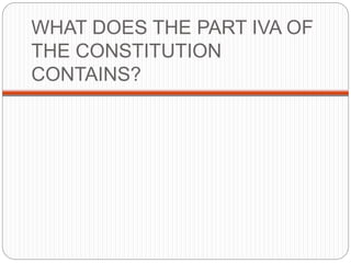 WHAT DOES THE PART IVA OF
THE CONSTITUTION
CONTAINS?
 