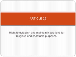 Right to establish and maintain institutions for
religious and charitable purposes.
ARTICLE 26
 