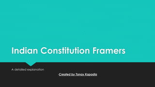 Indian Constitution Framers
A detailed explanation
-Created by Tanay Kapadia
 