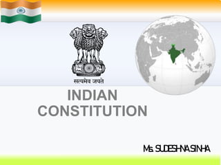 INDIAN
CONSTITUTION
Ms.SUDESHNASINHA
 