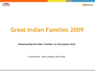 Great Indian Families 2009

  Understanding the Indian ‘Families’ as Consumption Units




            A JuxtConsult – Indicus Analytics Joint Study
 