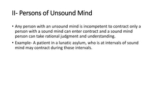 II- Persons of Unsound Mind
• Any person with an unsound mind is incompetent to contract only a
person with a sound mind c...