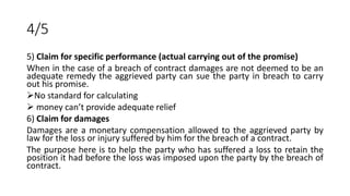 4/5
5) Claim for specific performance (actual carrying out of the promise)
When in the case of a breach of contract damage...