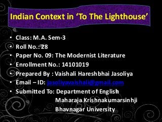 • Class: M.A. Sem-3
• Roll No.: 28
• Paper No. 09: The Modernist Literature
• Enrollment No.: 14101019
• Prepared By : Vai...