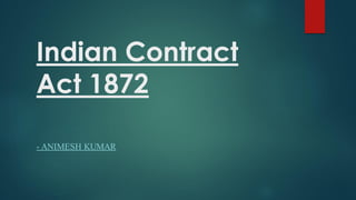 Indian Contract
Act 1872
- ANIMESH KUMAR
 