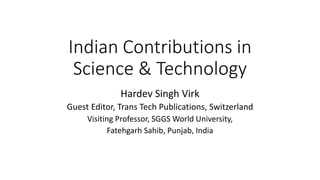 Indian Contributions in
Science & Technology
Hardev Singh Virk
Guest Editor, Trans Tech Publications, Switzerland
Visiting Professor, SGGS World University,
Fatehgarh Sahib, Punjab, India
 
