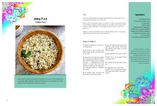 13 14
Jeera Rice
(Cumin Rice)
Ingredients
1 cup Basmati rice
(a long grain Indian rice)
3 cups water
Salt to taste
2 tablespoons vegetable,
sunflower or canola oil/ghee
1 large onion (finely chopped)
2 teaspoons cumin seeds
1/2 cup water
Coriander leaves to garnish
Steps to Make It
1. Wash the Basmati rice well in
running water.
2. Add the 3 cups of water and
salt to taste to the rice and set it
up to boil.
3. Once the rice is almost cooked
(test a few grains often to check—
they will feel soft on the outside
but very 	 slightly hard on the
inside), remove from fire and
drain the water by straining the
rice through a sieve or colander.
Set aside.
4. In another pan, heat the oil/
ghee till hot and add onions.
5. Fry till light brown and then
add the cumin seeds. The seeds
will splutter and sizzle to show
they are done.
6. Now add the rice and stir well.
7. Add 1/2 a cup of water to the
rice and cover.
8. Simmer till all the water dries
up.
9. Allow the rice to stand for
another 2 to 3 minutes and then
serve garnished with coriander
leaves.
Jeera rice is a dish consisting of basmati rice and cumin seeds. It is
a popular dish in North India and Pakistan as an everyday rice dish.
Jeera is the Hindi/Urdu word for “cumin.”
A tasty variation on plain
boiled rice, this can be made
two ways—by total absorption
of water by the rice or by
draining the water from it. The
latter gets rid of all the starch
and is therefore preferred for
obvious reasons.
Tips
Use very good quality long grain Basmati Rice to make jeera rice.
Long grain and aged rice is the best.
Add cumin in the ghee, when it is really hot. The cumins will crackle
immediately releasing all their flavour in the ghee. This simple trick
makes a huge difference in the taste of this rice dish, so do not
ignore it.
Slightly crushing the whole spices before adding them in hot ghee
makes the jeera rice even more flavourful.
 