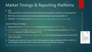 Market Timings & Reporting Platforms
 NSE
(http://nseindia.com/products/content/debt/corp_bonds/cbm_reporting_homepage.ht...