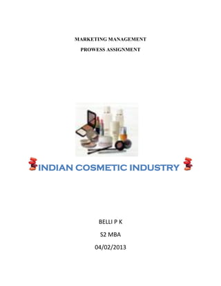 MARKETING MANAGEMENT
PROWESS ASSIGNMENT

INDIAN COSMETIC INDUSTRY

BELLI P K
S2 MBA
04/02/2013

 