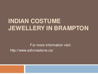 INDIAN COSTUME
JEWELLERY IN BRAMPTON
For more information visit:
http://www.ashcreations.ca/
 