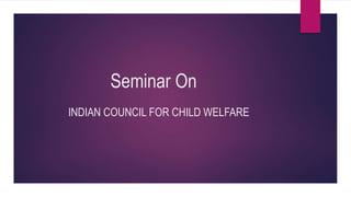 Seminar On
INDIAN COUNCIL FOR CHILD WELFARE
 