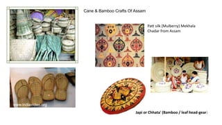 Cane & Bamboo Crafts Of Assam
Japi or Chhata' (Bamboo / leaf head-gear)
Patt silk (Mulberry) Mekhala
Chadar from Assam
 