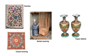 Namdas
Papier-Mâché
Basket weaving
Carpet weaving
 