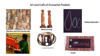 Art and Craft of Arunachal Pradesh
"GRASS NECKLACE"
Wood Carving
Bamboo and Cane Handicrafts
carpet
 