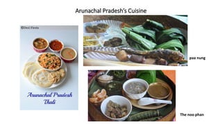 Arunachal Pradesh’s Cuisine
The noo phan
paa nung
 