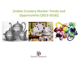 [Indian Crockery Market: Trends and
Opportunities (2013-2018)]

 