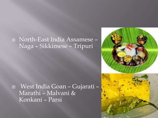    North-East India Assamese –
    Naga – Sikkimese – Tripuri




   West India Goan – Gujarati –
    Marathi – Malvani &
    Konkani – Parsi
 
