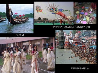 PONGAL-MAKAR SANKRANTI


ONAM




                 KUMBH-MELA
 