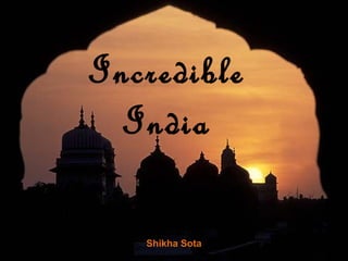 sha
Incredible
India
Shikha Sota
 