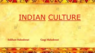 INDIAN CULTURE
Siddhant Maheshwari Gargi Maheshwari
 