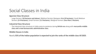Social Classes in India
Agrarian Class Structure
◦ Large farmers (10 hectares and above); Medium farmers (between 4 to 10 ...