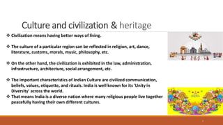 Culture and civilization & heritage
 Civilization means having better ways of living.
 The culture of a particular regio...