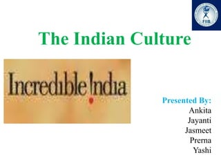 The Indian Culture


              Presented By:
                     Ankita
                     Jayanti
                    Jasmeet
                      Prerna
                       Yashi
 