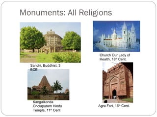 Monuments: All Religions



                        Church Our Lady of
                        Health, 18th Cent.
  Sanchi, Buddhist, 3
  BCE




   Kangaikonda
   Cholapuram Hindu     Agra Fort, 16th Cent.
   Temple, 11th Cent
 