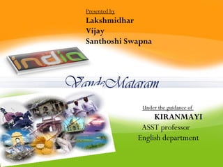 Presented by
Lakshmidhar
Vijay
Santhoshi Swapna




                Under the guidance of
                    KIRANMAYI
                ASST professor
               English department
 