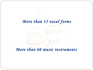 More than 15 vocal forms




More than 60 music instruments
 