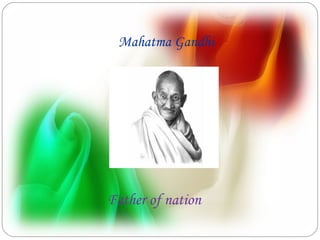 Mahatma Gandhi




Father of nation
 